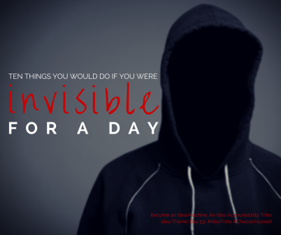 IdeaTribe-Invisible-Day53 Ten Things You Would Do If You Were Invisible for a Day